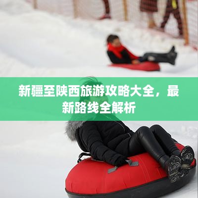 新疆至陕西旅游攻略大全，最新路线全解析