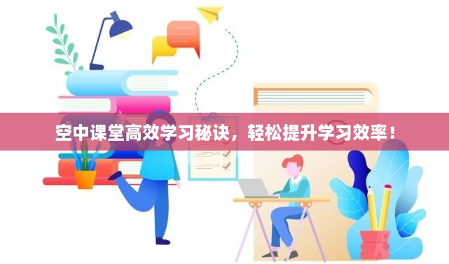空中课堂高效学习秘诀，轻松提升学习效率！