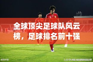 全球顶尖足球队风云榜，足球排名前十强揭秘！