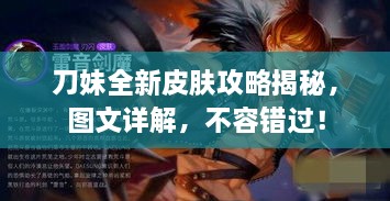 刀妹全新皮肤攻略揭秘，图文详解，不容错过！