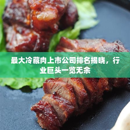 最大冷藏肉上市公司排名揭晓，行业巨头一览无余