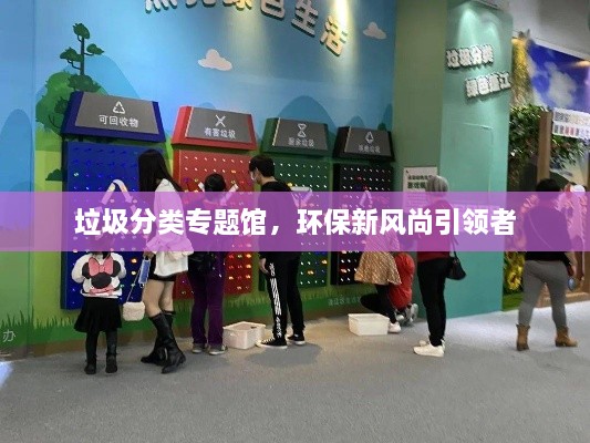 垃圾分类专题馆，环保新风尚引领者