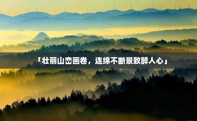 「壮丽山峦画卷，连绵不断景致醉人心」