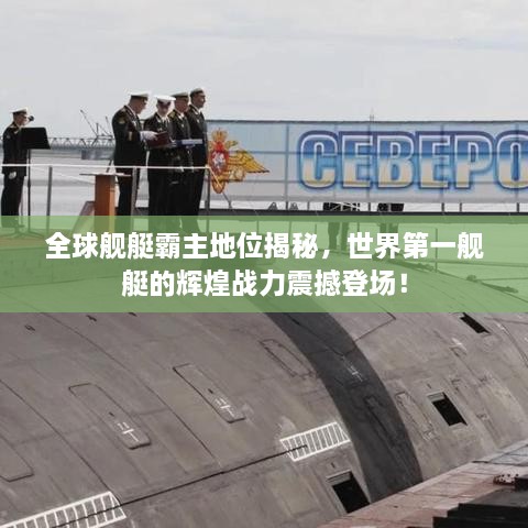 全球舰艇霸主地位揭秘，世界第一舰艇的辉煌战力震撼登场！