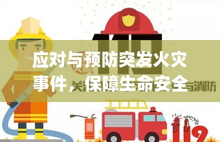 应对与预防突发火灾事件，保障生命安全的关键措施