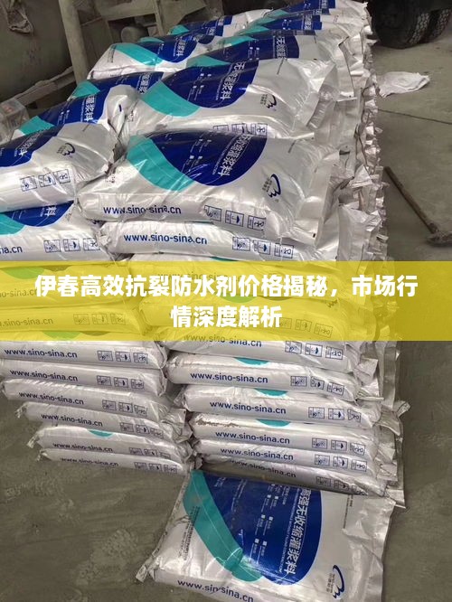 伊春高效抗裂防水剂价格揭秘，市场行情深度解析