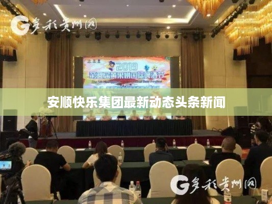 安顺快乐集团最新动态头条新闻