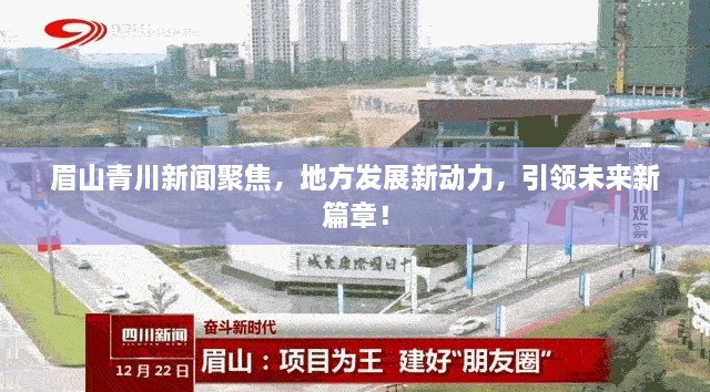 眉山青川新闻聚焦，地方发展新动力，引领未来新篇章！